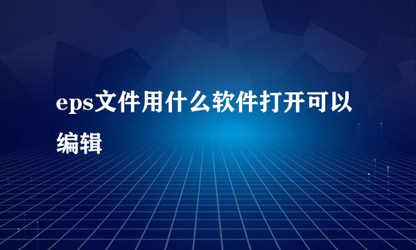 eps文件用什么软件打开可以编辑