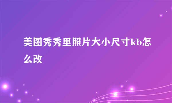 美图秀秀里照片大小尺寸kb怎么改