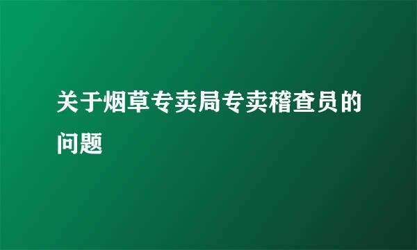 关于烟草专卖局专卖稽查员的问题
