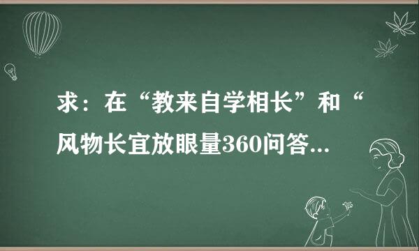 求：在“教来自学相长”和“风物长宜放眼量360问答”中的“长”的发音