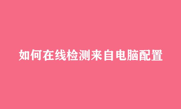 如何在线检测来自电脑配置