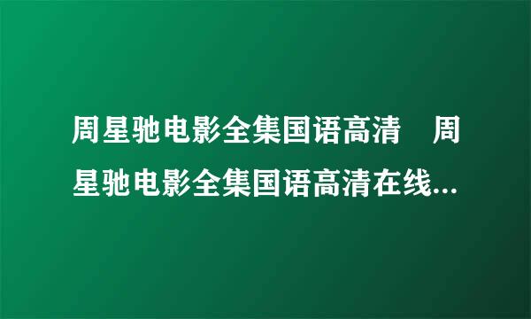 周星驰电影全集国语高清 周星驰电影全集国语高清在线观看地址