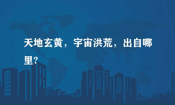 天地玄黄，宇宙洪荒，出自哪里?