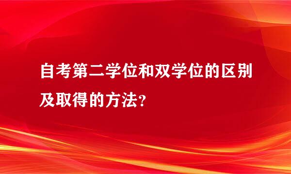 自考第二学位和双学位的区别及取得的方法？