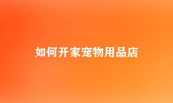 如何开家宠物用品店