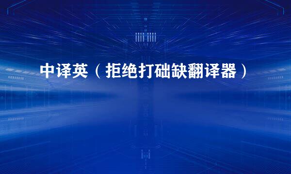 中译英（拒绝打础缺翻译器）