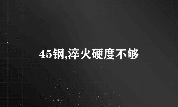 45钢,淬火硬度不够