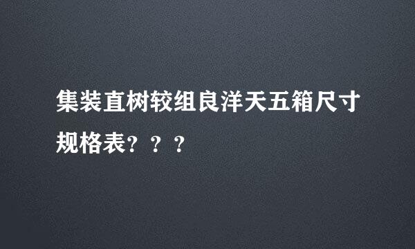 集装直树较组良洋天五箱尺寸规格表？？？