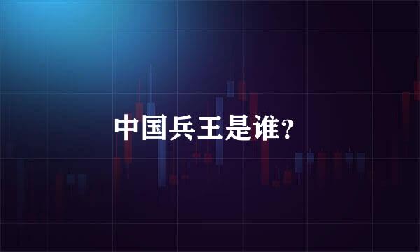 中国兵王是谁？
