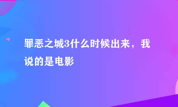 罪恶之城3什么时候出来，我说的是电影