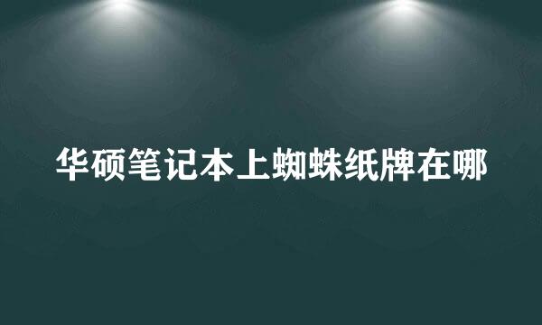 华硕笔记本上蜘蛛纸牌在哪