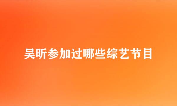吴昕参加过哪些综艺节目