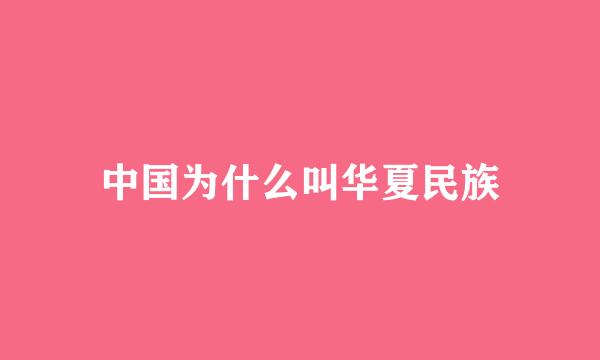 中国为什么叫华夏民族