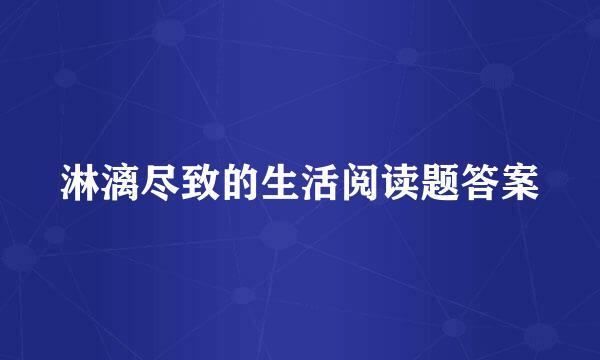 淋漓尽致的生活阅读题答案