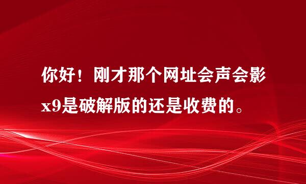你好！刚才那个网址会声会影x9是破解版的还是收费的。
