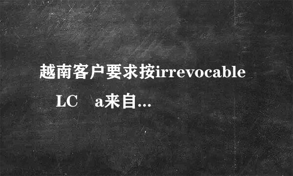 越南客户要求按irrevocable LC a来自t sight 100%条件付款，风险大吗