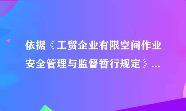 依据《工贸企业有限空间作业安全管理与监督暂行规定》的规定，以下关于有限空间作业说法正确的是（ ）。