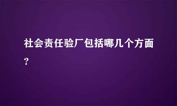 社会责任验厂包括哪几个方面？