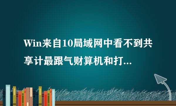 Win来自10局域网中看不到共享计最跟气财算机和打印机怎么办
