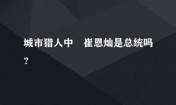 城市猎人中 崔恩灿是总统吗？