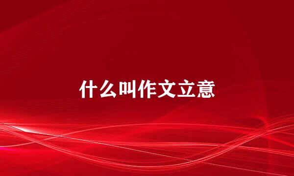 什么叫作文立意