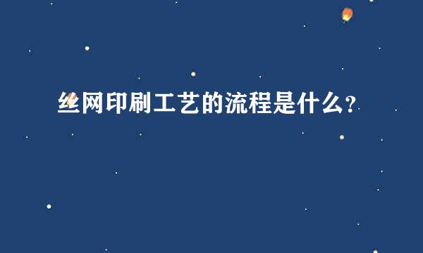 丝网印刷工艺的流程是什么？