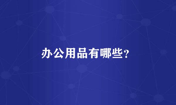 办公用品有哪些？