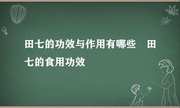 田七的功效与作用有哪些 田七的食用功效
