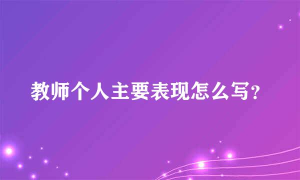教师个人主要表现怎么写？