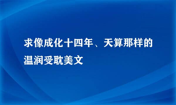 求像成化十四年、天算那样的温润受耽美文