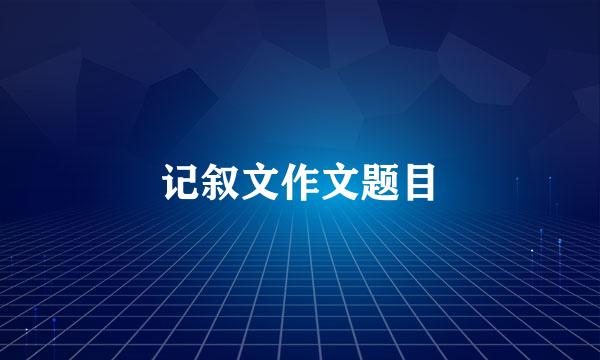 记叙文作文题目