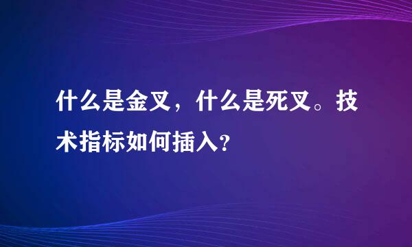 什么是金叉，什么是死叉。技术指标如何插入？