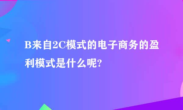 B来自2C模式的电子商务的盈利模式是什么呢?