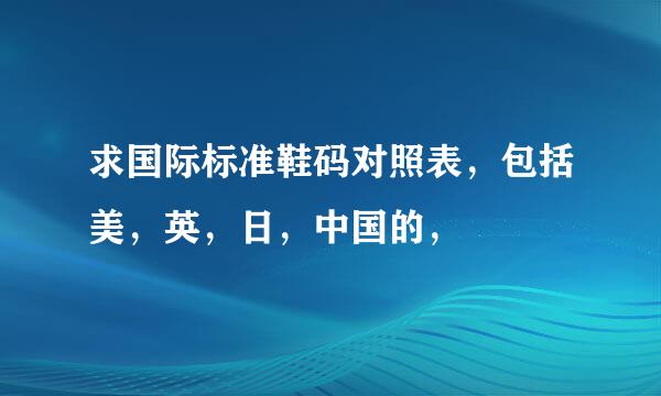 求国际标准鞋码对照表，包括美，英，日，中国的，