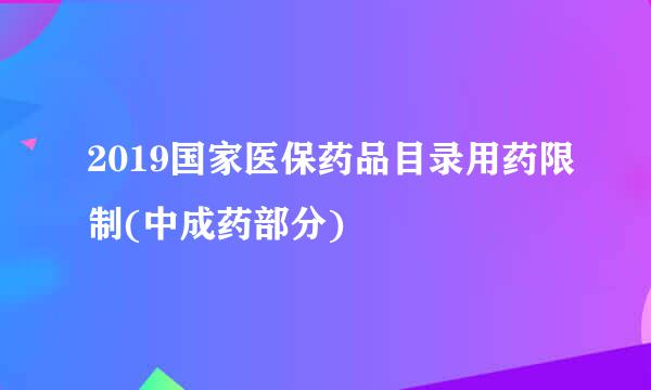 2019国家医保药品目录用药限制(中成药部分)