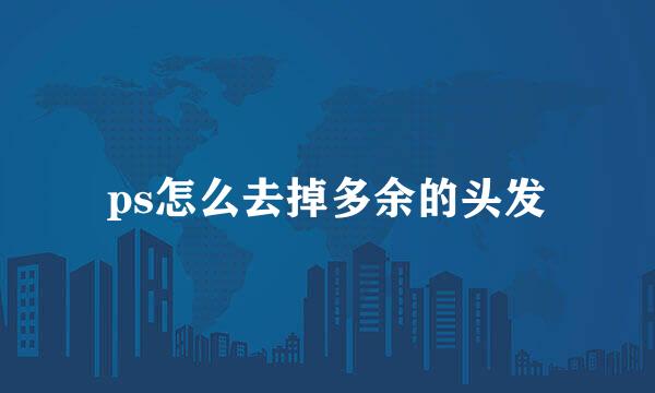 ps怎么去掉多余的头发