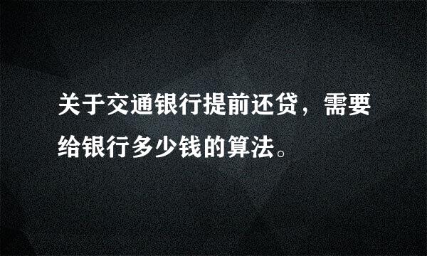 关于交通银行提前还贷，需要给银行多少钱的算法。