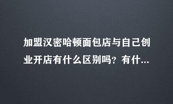 加盟汉密哈顿面包店与自己创业开店有什么区别吗？有什么优点？