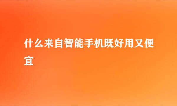 什么来自智能手机既好用又便宜