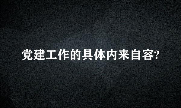 党建工作的具体内来自容?