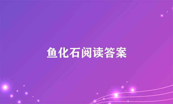 鱼化石阅读答案