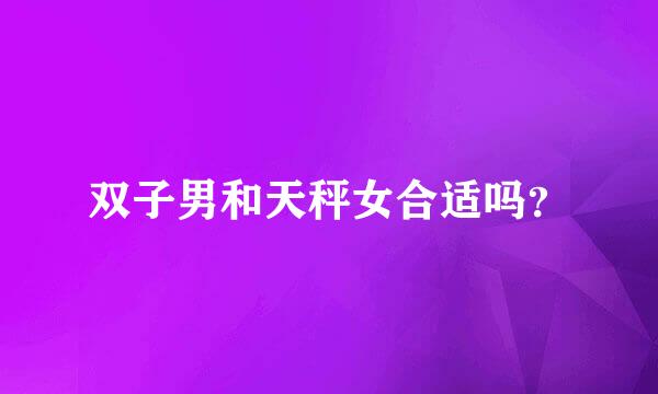 双子男和天秤女合适吗？