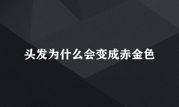 头发为什么会变成赤金色