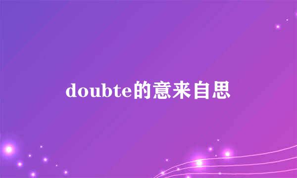 doubte的意来自思