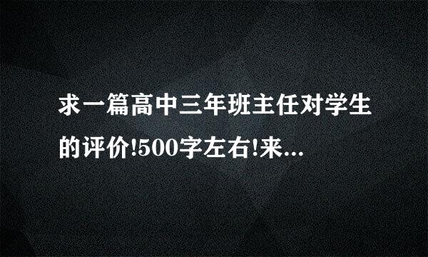求一篇高中三年班主任对学生的评价!500字左右!来自这是老师让学生帮着他写的!入之妒拿杆附奏犯可看不懂的喷子边去!
