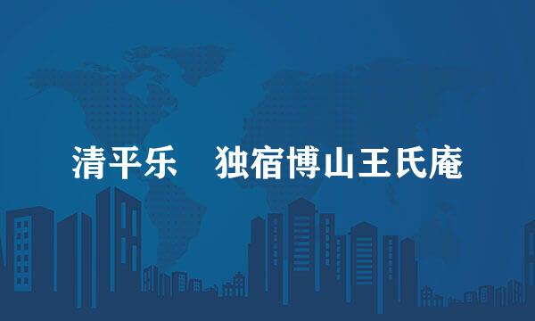 清平乐 独宿博山王氏庵