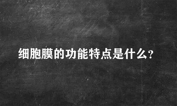 细胞膜的功能特点是什么？