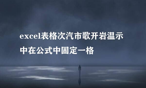 excel表格次汽市歌开岩温示中在公式中固定一格