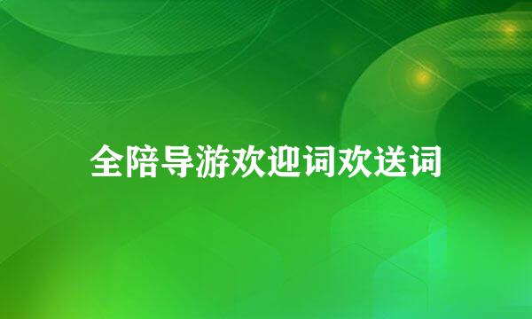 全陪导游欢迎词欢送词