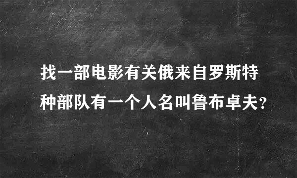 找一部电影有关俄来自罗斯特种部队有一个人名叫鲁布卓夫？